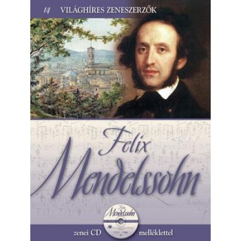 FELIX MENDELSSOHN -  VILÁGHÍRES ZENESZERZŐK 14. - CD-VEL (2011)