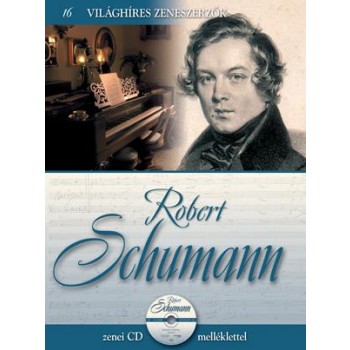 ROBERT SCHUMANN -  VILÁGHÍRES ZENESZERZŐK 16. - CD-VEL (2011)