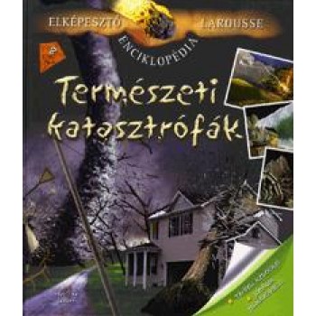 TERMÉSZETI KATASZTRÓFÁK - ELKÉPESZTŐ LAROUSSE ENCIKLOPÉDIA (2011)