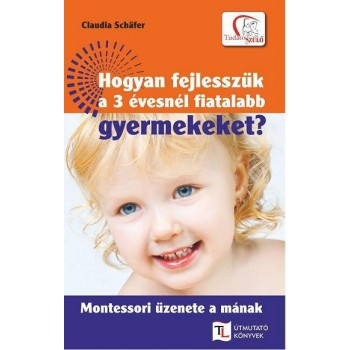 HOGYAN FEJLESSZÜK A 3 ÉVESNÉL FIATALABB GYERMEKEKET? (2011)