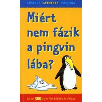 MIÉRT NEM FÁZIK A PINGVIN LÁBA? - KÖZEL 300 AGYAFÚRT KÉRDÉS ÉS VÁLASZ (2011)