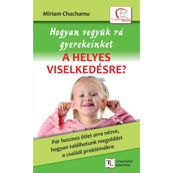 HOGYAN VEGYÜK RÁ GYEREKEINKET A HELYES VISELKEDÉSRE? (2011)