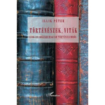 TÖRTÉNÉSZEK, VITÁK - A 1617. SZÁZADI MAGYAR TÖRTÉNELEMRŐL (2011)