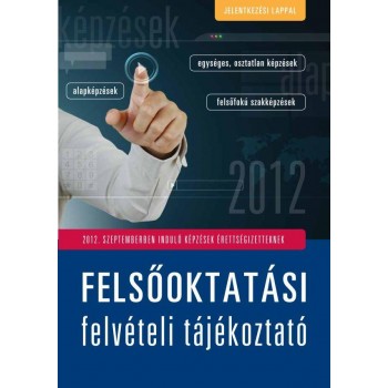 FELSŐOKTATÁSI FELVÉTELI TÁJÉKOZTATÓ 2012. - SZEPTEMBERBEN INDULÓ KÉPZÉSEK... (2011)