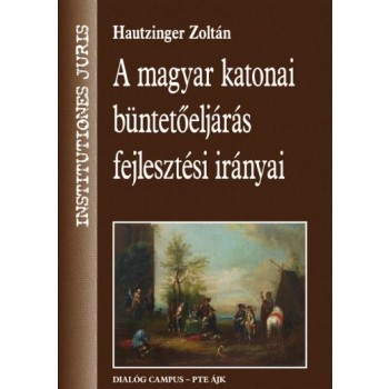 A MAGYAR KATONAI BÜNTETŐELJÁRÁS FEJLESZTÉSI IRÁNYAI (2011)
