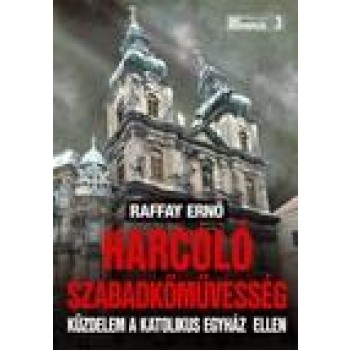 HARCOLÓ SZABADKŐMŰVESSÉG - KÜZDELEM A KATOLIKUS EGYHÁZ ELLEN (2011)
