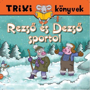 TRIXI KÖNYVEK - REZSŐ ÉS DEZSŐ SPORTOL (2012)