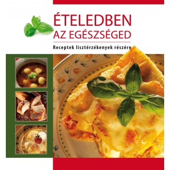 ÉTELEDBEN AZ EGÉSZSÉGED - RECEPTEK LISZTÉRZÉKENYEK RÉSZÉRE (2012)