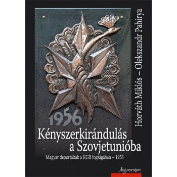 KÉNYSZERKIRÁNDULÁS A SZOVJETUNIÓBA - MAGYAR DEPORTÁLTAK A KGB FOGSÁGÁBAN-1956 (2012)
