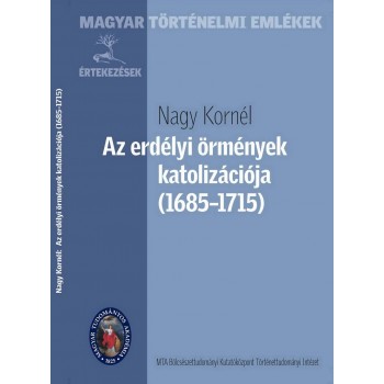 AZ ERDÉLYI ÖRMÉNYEK KATOLIZÁCIÓJA (1685-1715) (2012)
