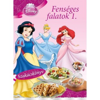 DISNEY HERCEGNŐK - FENSÉGES FALATOK 1 - SZAKÁCSKÖNYV (2012)