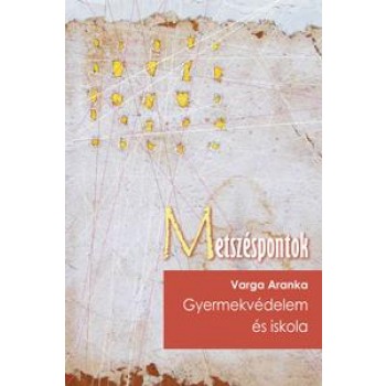 GYERMEKVÉDELEM ÉS ISKOLA - METSZÉSPONTOK (2012)