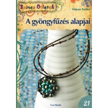 A GYÖNGYFŰZÉS ALAPJAI - ÚJ SZÍNES ÖTLETEK 21. (2012)