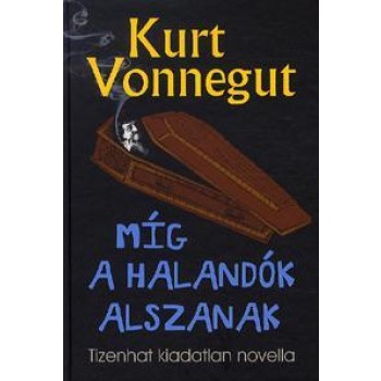 MÍG A HALANDÓK ALSZANAK - TIZENHAT KIADATLAN NOVELLA (2012)
