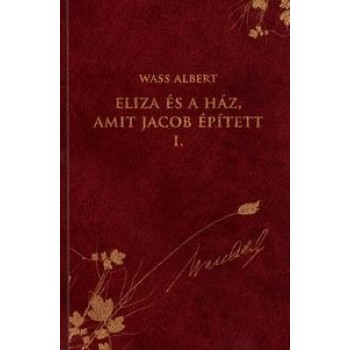 ELIZA ÉS A HÁZ, AMIT JACOB ÉPÍTETT I. - WASS ALBERT SOROZAT 28. (2012)