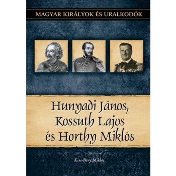 HUNYADI JÁNOS, KOSSUTH LAJOS ÉS HORTHY MIKLÓS (2011)