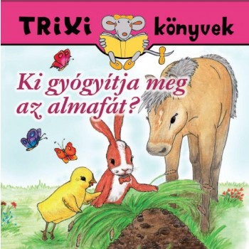 TRIXI KÖNYVEK - KI GYÓGYÍTJA MEG AZ ALMAFÁT? (2012)