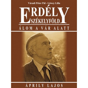 ERDÉLY - SZÉKELYFÖLD - ÁLOM A VÁR ALATT - ÁPRILY LAJOS (2012)