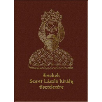 ÉNEKEK SZENT LÁSZLÓ KIRÁLY TISZTELETÉRE - CD-VEL! (2012)
