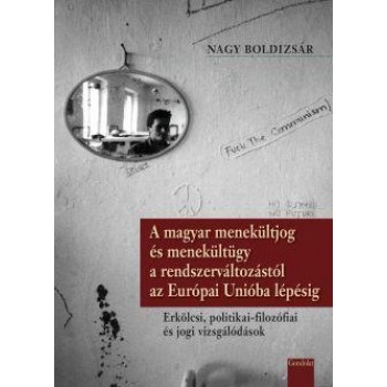 A MAGYAR MENEKÜLTJOG ÉS MENEKÜLTÜGY A RENDSZERVÁLTOZÁSTÓL AZ EURÓPAI UNIÓBA LÉPÉ (2012)