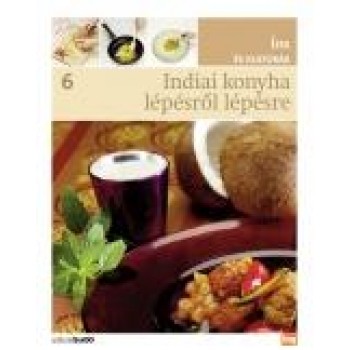 INDIAI KONYHA LÉPÉSRŐL LÉPÉSRE - ÍZEK ÉS KULTÚRÁK 6. (2012)