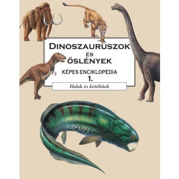 DINOSZAURUSZOK ÉS ŐSLÉNYEK KÉPES ENC. 1. - HALAK ÉS KÉTÉLTŰEK (2012)