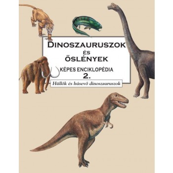 DINOSZAURUSZOK ÉS ŐSLÉNYEK KÉPES ENC. 2. - HÜLLŐK ÉS HÚSEVŐ DINOSZAURUSZ (2012)