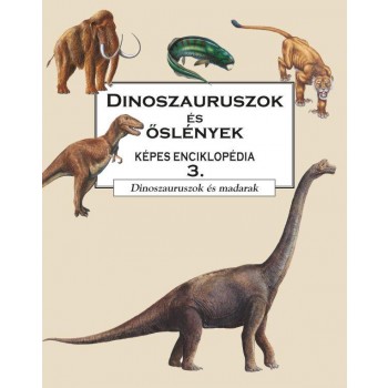 DINOSZAURUSZOK ÉS ŐSLÉNYEK KÉPES ENC. 3. - DINOSZAURUSZOK ÉS MADARAK (2012)