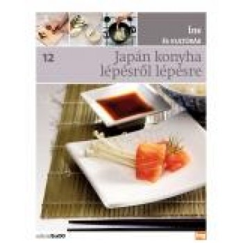 JAPÁN KONYHA LÉPÉSRŐL LÉPÉSRE - ÍZEK ÉS KULTÚRÁK 12. (2012)