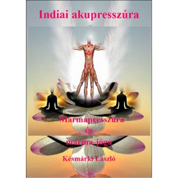 INDIAI AKUPRESSZÚRA - MARMAPRESSZÚRA ÉS MARMA-JÓGA (2012)
