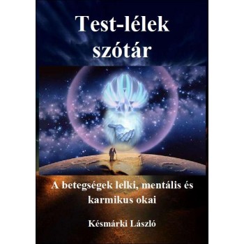 TEST-LÉLEK SZÓTÁR - A BETEGSÉGEK LELKI, MENTÁLIS ÉS KARMIKUS OKAI (2012)