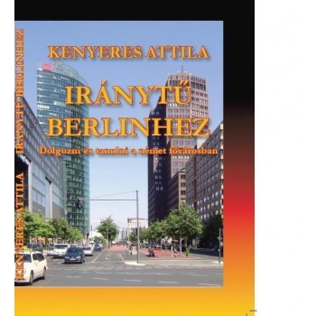 IRÁNYTŰ BERLINHEZ - DOLGOZNI ÉS TANULNI A NÉMET FŐVÁROSBAN (2012)