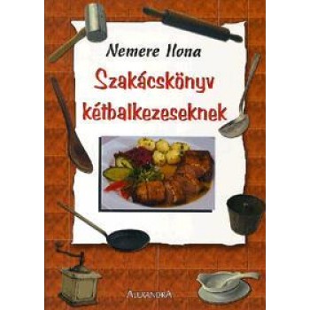 SZAKÁCSKÖNYV KÉTBALKEZESEKNEK