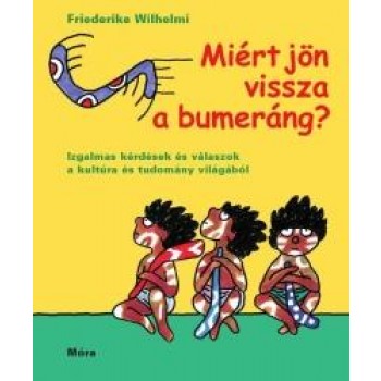 MIÉRT JÖN VISSZA A BUMERÁNG? - IZGALMAS KÉRDÉSEK ÉS VÁLASZOK A KULTÚRA ... (2012)