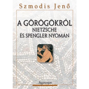 A GÖRÖGÖKRŐL - NIETZSCHE ÉS SPENGLER NYOMÁN (2012)