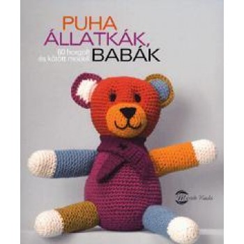 PUHA ÁLLATKÁK, BABÁK - 60 HORGOLT ÉS KÖTÖTT MODELL (2012)