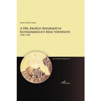 A DÉL-ERDÉLYI REFORMÁTUS EGYHÁZKERÜLETI RÉSZ TÖRTÉNETE 1940-1945 (2012)