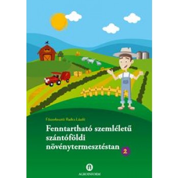 FENNTARTHATÓ SZEMLÉLETŰ SZÁNTÓFÖLDI NÖVÉNYTERMESZTÉSTAN 2. (2012)