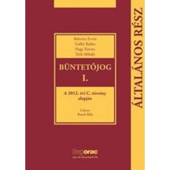 BÜNTETŐJOG I.- ÁLTALÁNOS RÉSZ - A 2012. ÉVI C. TÖRVÉNY ALAPJÁN (2012)