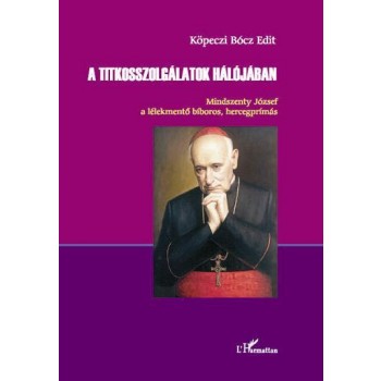 A TITKOSSZOLGÁLATOK HÁLÓJÁBAN - MINDSZENTY JÓZSEF A LÉLEKMENTŐ BÍBOROS, HERCEG. (2012)