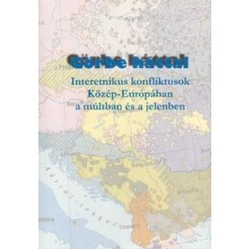 GÖRBE HÁTTAL - INTERETNIKUS KONFLIKTUSOK KÖZÉP-EURÓPÁBAN A MÚLTBAN ÉS A JELENBEN (2011)