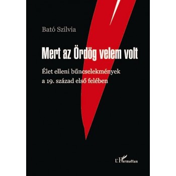MERT AZ ÖRDÖG VELEM VOLT - ÉLET ELLENI BŰNCSELEKMÉNYEK A 19. SZÁZAD ELSŐ FELÉBEN (2012)