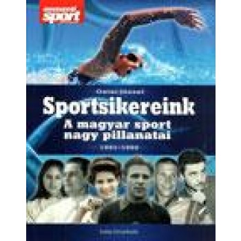 SPORTSIKEREINK - A MAGYAR SPORT NAGY PILLANATAI 1951-1992 (2012)