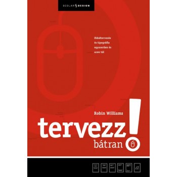 TERVEZZ BÁTRAN! - OLDALTERVEZÉS ÉS TIPOGRÁFIA EGYSZERŰEN ÉS AZON TÚL (2012)