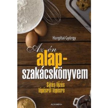 AZ ÉN ALAPSZAKÁCSKÖNYVEM - SÜTÉS-FŐZÉS LÉPÉSRŐL LÉPÉSRE (2012)