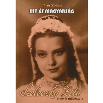 HIT ÉS MAGYARSÁG - SZELECZKY ZITA ÉLETE ÉS MŰVÉSZETE - CD-VEL! (2012)