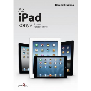 AZ IPAD KÖNYV - A TABLETKORSZAK-ALKOTÓ! (2012)