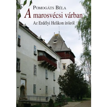 A MAROSVÉCSI VÁRBAN -  AZ ERDÉLYI HELIKON ÍRÓIRÓL (2012)