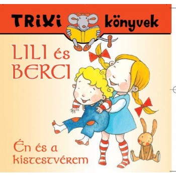 TRIXI KÖNYVEK - LILI ÉS BERCI - ÉN ÉS A KISTESTVÉREM (2013)