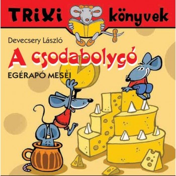 TRIXI KÖNYVEK - A CSODABOLYGÓ-EGÉRAPÓ MESÉI (2013)